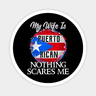 My Wife Is Puerto Rican Nothing Scares Me Magnet